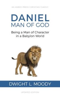 Daniel, Man of God: Being a Man of Character in a Babylon World