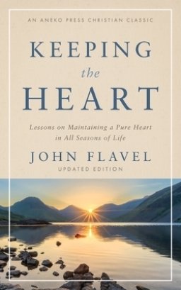 Keeping the Heart: Lessons on Maintaining a Pure Heart in All Seasons of Life