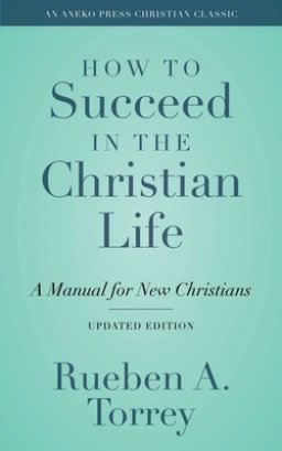 How to Succeed in the Christian Life: A Manual for New Christians