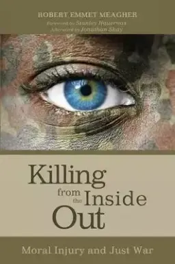 Killing from the Inside Out: Moral Injury and Just War