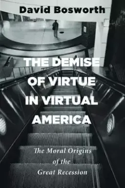 The Demise of Virtue in Virtual America: The Moral Origins of the Great Recession