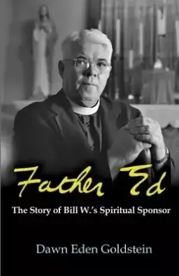 Father Ed: The Story of Bill W.'s Spiritual Sponser