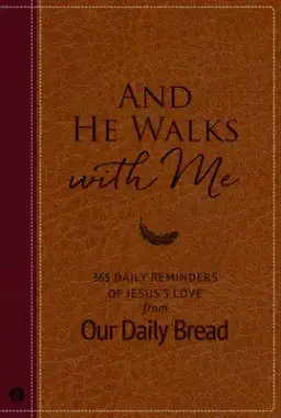 And He Walks with Me: 365 Daily Reminders of Jesus's Love from Our Daily Bread (a Daily Devotional for the Entire Year)