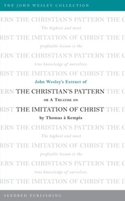 John Wesley's Extract of the Christian's Pattern: Or A Treatise on The Imitation of Christ by Thomas a Kempis