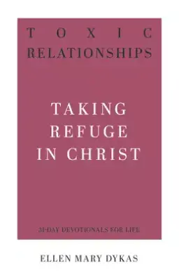 Toxic Relationships: Taking Refuge in Christ