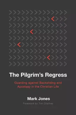 The Pilgrim's Regress: Guarding Against Backsliding and Apostasy in the Christian Life