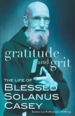 Gratitude and Grit: The Life of Blessed Solanus Casey