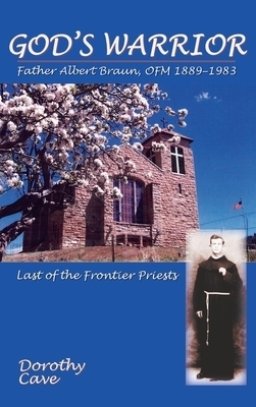 God's Warrior: Father Albert Braun, OFM 1889-1983