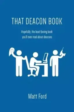 That Deacon Book: Hopefully, the least boring book you'll ever read about deacons