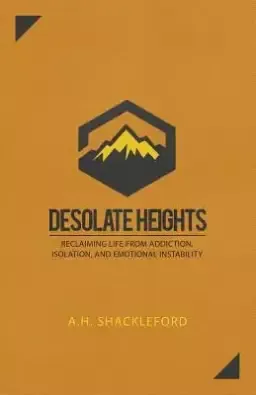 Desolate Heights: Reclaiming Life from Addiction, Isolation, and Emotional Instability