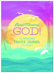 Good Morning, God! An Encouraging Prayer Journal for Women