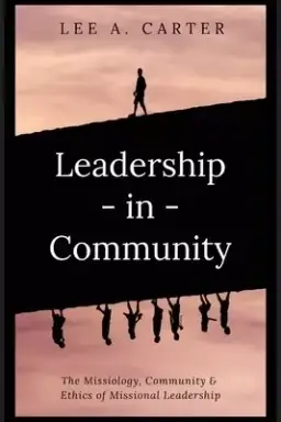 Leadership-in-Community: The Missiology, Community & Ethics of Missional Leadership