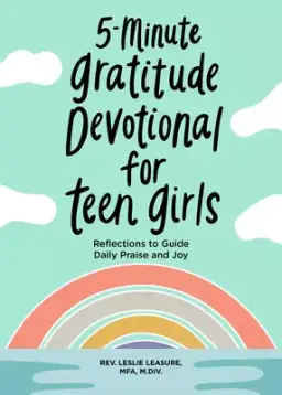 5-Minute Gratitude Devotional for Teen Girls: Reflections to Guide Daily Praise and Joy