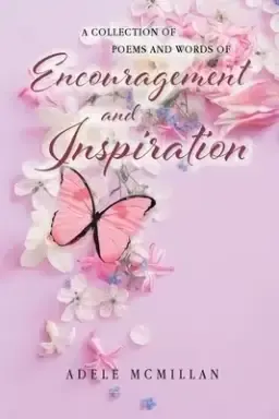 A Collection of Poems and Words of Encouragement and Inspiration