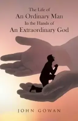 The Life of an Ordinary Man in the Hands of an Extraordinary God