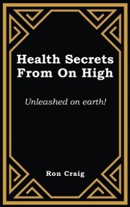 Health Secrets From On High: Unleashed on earth!