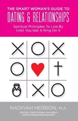 The Smart Woman's Guide to Dating and Relationships: Spiritual Principles to Live by Until You Get a Ring On It