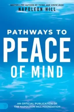 Napoleon Hill's Pathways to Peace of Mind