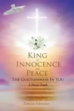 King of Innocence and Peace: The Guiltlessness In You: A Poetic Truth