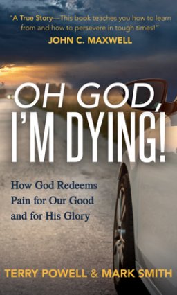 Oh God, I'm Dying!: How God Redeems Pain for Our Good and His Glory