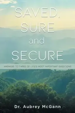 Saved, Sure and Secure: Answers to Three of Life's Most Important Questions