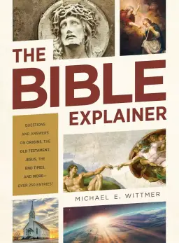 The Bible Explainer: Questions and Answers on Origins, the Old Testament, Jesus, the End Times, and More--Over 250 Entries!