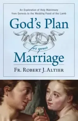 God's Plan for Your Marriage: An Exploration of Holy Matrimony from Genesis to the Wedding Feast of the Lamb