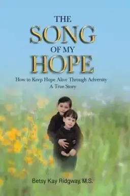 The Song of My Hope: How to Keep Hope Alive Through Adversity