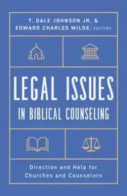 Legal Issues in Biblical Counseling: Direction and Help for Churches and Counselors