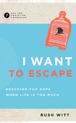 Want to Escape: Reaching for Hope When Life Is Too Much