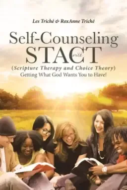 Self-Counseling with STACT (Scripture Therapy and Choice Theory): Getting What God Wants You to Have!