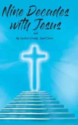 Nine Decades with Jesus: My Dyslexic Daddy, Sweet Swiss