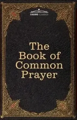 The Book of Common Prayer: and Administration of the Sacraments and other Rites and Ceremonies of the Church, after the use of the Church of England