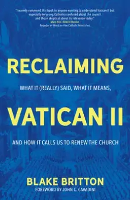 Reclaiming Vatican II: What It (Really) Said, What It Means, and How It Calls Us to Renew the Church