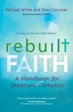 Rebuilt Faith: A Handbook for Skeptical Catholics