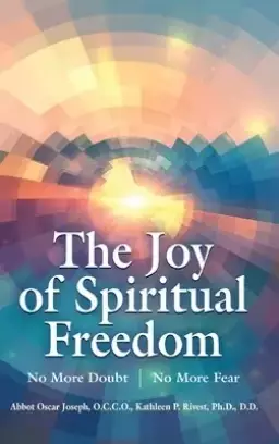 The Joy of Spiritual Freedom: No More Doubt No More Fear