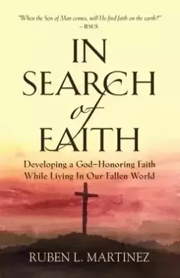 In Search of Faith: Developing a God-Honoring Faith While Living In Our Fallen World