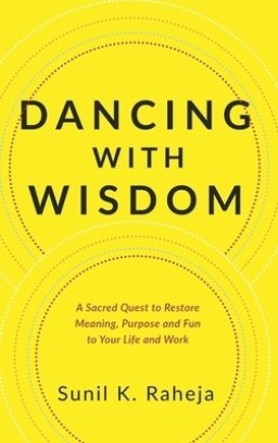 Dancing With Wisdom: A Sacred Quest to Restore Meaning, Purpose and Fun to Your Life and Work