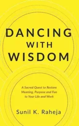 Dancing With Wisdom: A Sacred Quest to Restore Meaning, Purpose and Fun to Your Life and Work