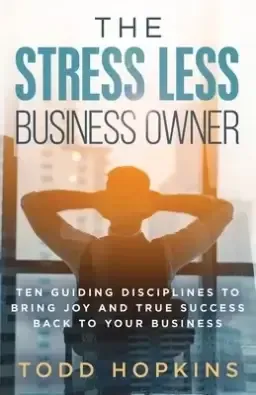 The Stress Less Business Owner: Ten Guiding Disciplines to Bring Joy and True Success back to Your Business