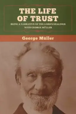 The Life of Trust: Being a Narrative of the Lord's Dealings with George M