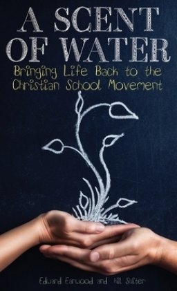 A Scent of Water: Bringing Life Back to the Christian School Movement