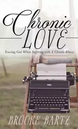 Chronic Love: Trusting God While Suffering with A Chronic Illness