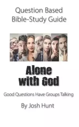 Question-based Bible Study Guide -- Alone With God: Good Questions Have Groups Talking