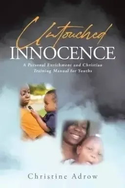 Untouched Innocence: A Personal Enrichment and Christian Training Manual for Youths