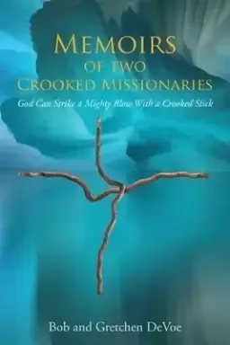 Memoirs of Two Crooked Missionaries: God can strike a mighty blow with a crooked stick