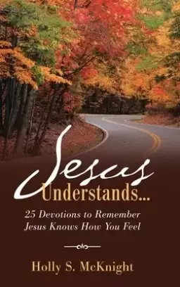 Jesus Understands...: 25 Devotions to Remember Jesus Knows How You Feel