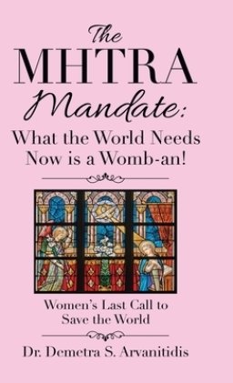 The Mhtra Mandate: What the World Needs Now Is a Womb-An!: Women's Last Call to Save the World