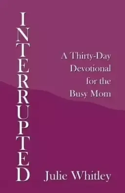 Interrupted: A Thirty-Day Devotional for the Busy Mom