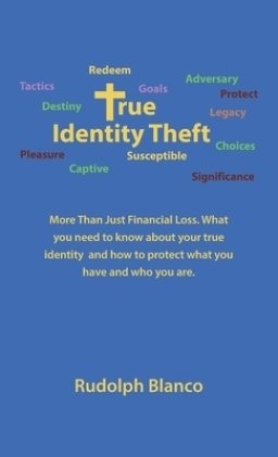 True Identity Theft: More Than Just Financial Loss. What You Need to Know About Your True Identity  and How to Protect What You Have and Who You Are.